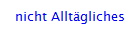 nicht Allt�gliches